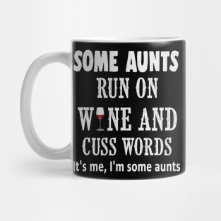 Some aunts run on wine and cuss words it's me, im some aunts shirt Mug